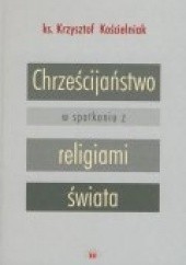 Okładka książki Chrześcijaństwo w spotkaniu z religiami świata Krzysztof Kościelniak