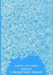 Okładka książki Kwiaty z błękitnego pokoju Justyna Anna Kopeć