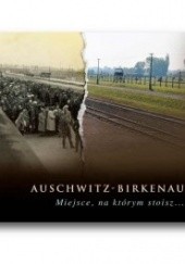 Okładka książki Auschwitz-Birkenau. Miejsce, na którym stoisz Jadwiga Pinderska-Lech, Paweł Sawicki