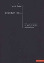Okładka książki Dialektyka Hegla. Krytyczny komentarz do głównych tekstów metafizycznych Marek Rosiak
