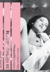 Okładka książki Za różową kurtyną. Historia japońskiego kina erotycznego. Jasper Sharp