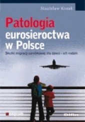 Okładka książki Patologia eurosieroctwa w Polsce. Skutki migracji zarobkowej dla dzieci i ich rodzin Stanisław Kozak