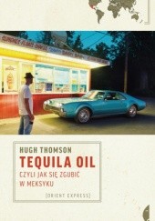 Okładka książki Tequila Oil, czyli jak się zgubić w Meksyku Hugh Thomson