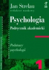 Okładka książki Psychologia. Podręcznik akademicki. Tom 1: Podstawy psychologii Jan Strelau