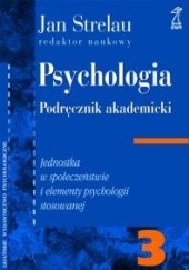 Psychologia. Podręcznik akademicki. Tom 3: Jednostka w społeczeństwie i elementy psychologii stosowanej