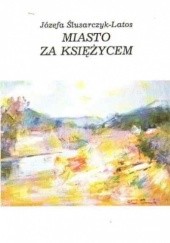 Okładka książki Miasto za księżycem Józefa Ślusarczyk-Latos