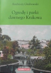 Okładka książki Ogrody i parki dawnego Krakowa Ambroży Grabowski