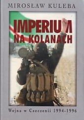 Okładka książki Imperium na kolanach. Wojna w Czeczeni 1994-1996 Mirosław Kuleba