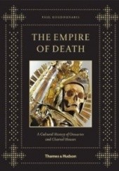 Okładka książki The Empire of Death: A Cultural History of Ossuaries and Charnel Houses Paul Koudounaris