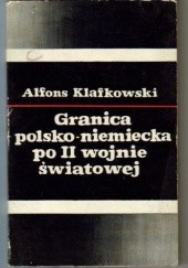 Okładka książki Granica polsko-niemiecka po II wojnie światowej Alfons Klafkowski