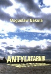 Okładka książki Antylatarnik oraz inne szkice literackie i publicystyczne Bogusław Bakuła