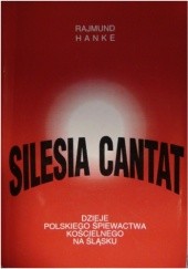 Silesia cantat: dzieje polskiego śpiewactwa kościelnego na Śląsku