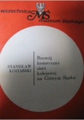 Okładka książki Rozwój historyczny sieci kolejowej na Górnym Śląsku Stanisław Koziarski
