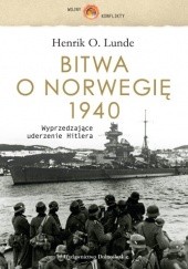 Okładka książki Bitwa o Norwegię 1940. Wyprzedzające uderzenie Hitlera Henrik O. Lunde