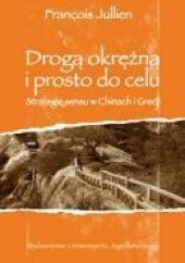 Okładka książki Drogą okrężną i wprost do celu. Strategie sensu w Chinach i Grecji