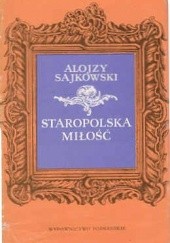 Okładka książki Staropolska miłość z dawnych listów i pamiętników Alojzy Sajkowski