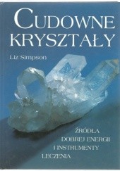 Okładka książki Cudowne kryształy. Źródła dobrej energii i instrumenty leczenia Liz Simpson