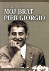 Okładka książki Mój brat Pier Giorgio. Ostatnie dni 29 czerwca - 4 lipca 1925 Luciana Frassati