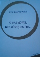 Okładka książki O Was mówię, gdy mówię o sobie... Jan Kasprowicz