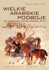 Okładka książki Wielkie arabskie podboje. Jak ekspansja islamu zmieniła świat Hugh Kennedy