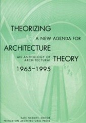 Okładka książki Theorizing a New Agenda for Architecture: An Anthology of Architectural Theory 1965 - 1995 Kate Nesbitt
