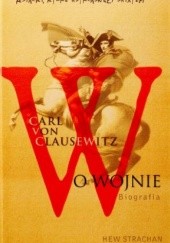 Okładka książki Carl von Clausewitz. O wojnie. Biografia Hew Strachan