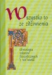 Okładka książki Wszystko to ze zdziwienia Antologia tekstów filozoficznych z XII wieku Krystyna Krauze-Błachowicz