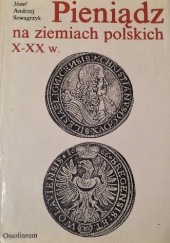Okładka książki Pieniądz na ziemiach polskich X-XX w. Józef Andrzej Szwagrzyk