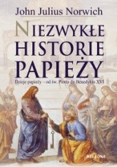 Okładka książki Niezwykłe historie papieży. Dzieje papieży od św. Piotra do Benedykta XVI John Julius Norwich