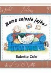 Okładka książki Mama zniosła jajko! Babette Cole
