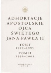 Okładka książki Adhortacje apostolskie Ojca Świętego Jana Pawła II. Tom I 1979-1995. Tom II 1996-2003 Jan Paweł II (papież)