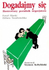 Okładka książki Dogadajmy się: Ilustrowany poradnik negocjatora Paweł Filarski, Szymon Kobyliński, Elżbieta Trembowelska