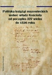 Okładka książki Polityka książąt mazowieckich wobec władz Kościoła od początku XIV wieku do 1526 roku Anna Salina
