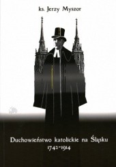 Duchowieństwo katolickie na Śląsku 1742-1914. Z dziejów duszpasterstwa w diecezji wrocławskiej