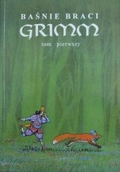 Okładka książki Baśnie braci Grimm. Tom 1 Jacob Grimm, Wilhelm Grimm