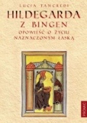 Okładka książki Hildegarda z Bingen. Opowieść o życiu naznaczonym łaską Lucia Tancredi