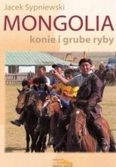 Okładka książki Mongolia: Konie i grube ryby Jacek Sypniewski