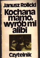 Okładka książki Kochana mamo, wyrób mi alibi Janusz Rolicki