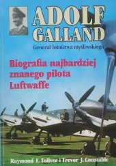 Okładka książki Adolf Galland. Generał lotnictwa myśliwskiego. Trevor J. Constable, Raymond F. Toliver
