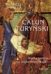 Okładka książki Całun turyński. Wielka historia czy wielka mistyfikacja? Alfred Jan Palla