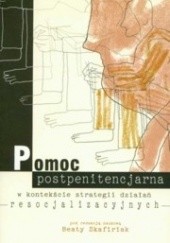 Okładka książki Pomoc postpenitencjarna w kontekście strategii działań resocjalizacyjnych Beata Skafiriak
