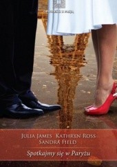 Okładka książki Spotkajmy się w Paryżu Julia James, Kathryn Ross