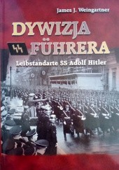 Okładka książki Dywizja Fuhrera - Leibstandarte SS Adolf Hitler James J. Weingartner