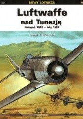 Okładka książki Luftwaffe nad Tunezją: listopad 1942 - luty 1943 Marek J. Murawski