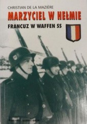 Okładka książki Marzyciel w hełmie: Francuz w Waffen SS Christian de la Maziere