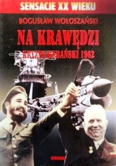 Okładka książki Na krawędzi - kryzys kubański 1962 Bogusław Wołoszański