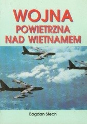 Okładka książki Wojna powietrzna nad Wietnamem Bogdan Stech