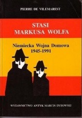 Okładka książki STASI Markusa Wolfa. Niemiecka wojna domowa 1945-1991 Pierre de Vilemarest