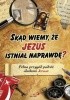Skąd wiemy, że Jezus istniał naprawdę? Pełna przygód podróż śladami Jezusa