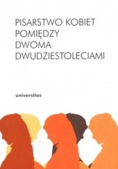 Okładka książki Pisarstwo kobiet pomiędzy dwoma dwudziestoleciami Arleta Galant, Inga Iwasiów